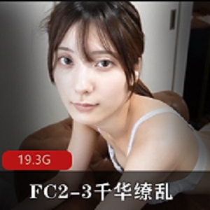 FC2-3千华缭乱收藏级精品2V19.3G